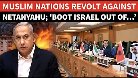 ‘KICK Israel Out…’: 57 Muslim Nations Revile Netanyahu Over Gaza, Demand Ouster From UN