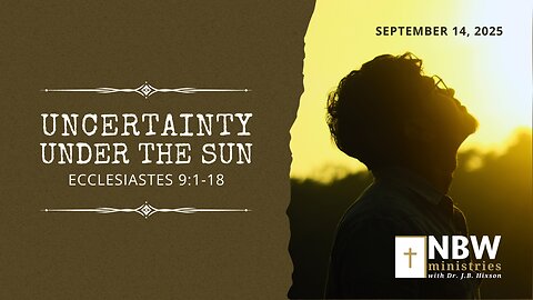 1316. Uncertainty Under the Sun (Ecclesiastes 9:1-18)
