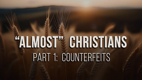 "Almost" Christians (Part 1): Counterfeits