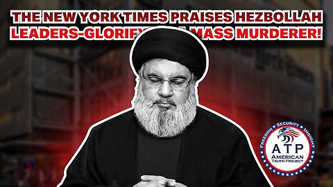 THE NEW YORK TIMES PRAISES HEZBOLLAH LEADER-- GLORIFYING A MASS MURDERER!