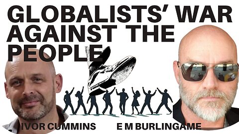 THE GLOBALISTS WAR AGAINST NATIONS, PEOPLE AND CIVILISATIONS - WITH IVOR CUMMINS & EM BURLINGAME