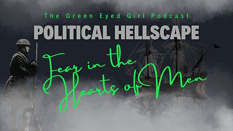 The Green Eyed Girl Podcast: Political Hellscape - Fear in the Hearts of Men
