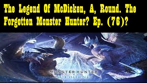 The Legend Of McDicken, A, Round. The Forgotten Monster Hunter? Ep. (76)? #monsterhunterworld