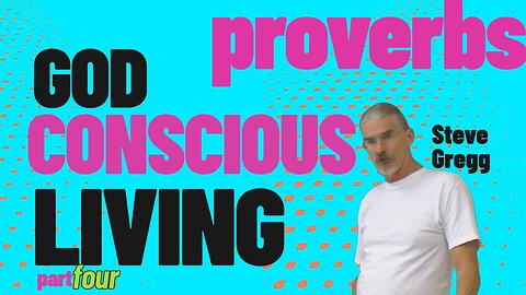 Proverbs: God Conscious Living (Part 4) - Steve Gregg