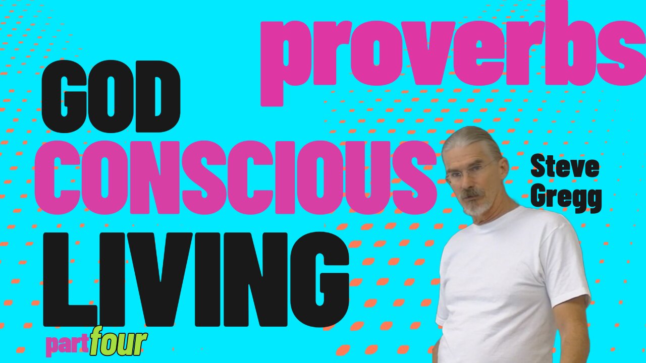 Proverbs: God Conscious Living (Part 4) - Steve Gregg