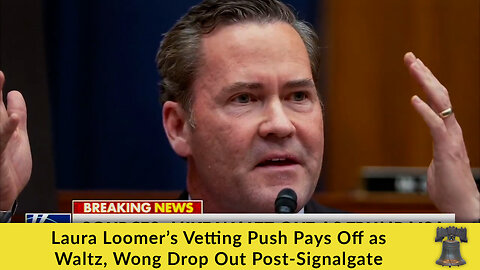 Laura Loomer’s Vetting Push Pays Off as Waltz, Wong Drop Out Post-Signalgate