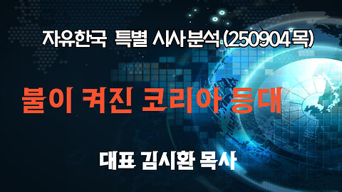 250904(목) 불이 켜진 코리아 등대 [자유한국 특별 시사분석] 대표 김시환 목사