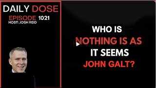 DAILY DOSE W/ JOHN REID. NOTHING IS AS IT SEEMS. WHO IS JOHN GALT?