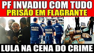 urgente! PF INVADIU COM TUDO! PRISÃO EM FLAGRANTE! LULA NA CENA DO CRIME...