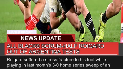 All Blacks Scrumhalf Roigard Out of Argentina Tes