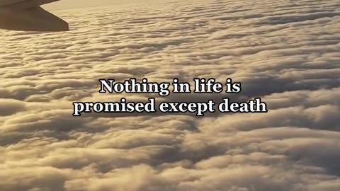 Nthing in life promised of expect death, be happy now