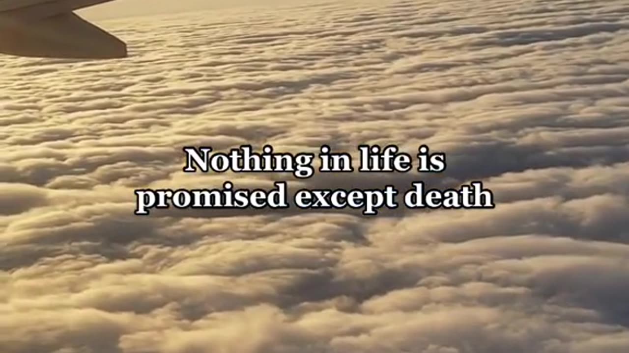 Nthing in life promised of expect death, be happy now