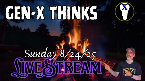 Gen-X Thinks LiveStream 8/24/25
