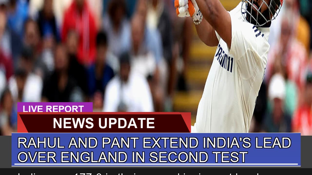 Rahul and Pant Extend Indias Lead Over England in