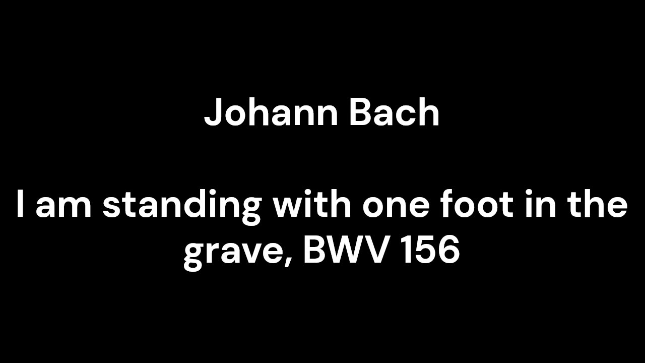 I am standing with one foot in the grave, BWV 156