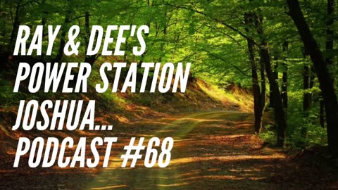 Ray & Dee's Power Station Joshua Podcast #68