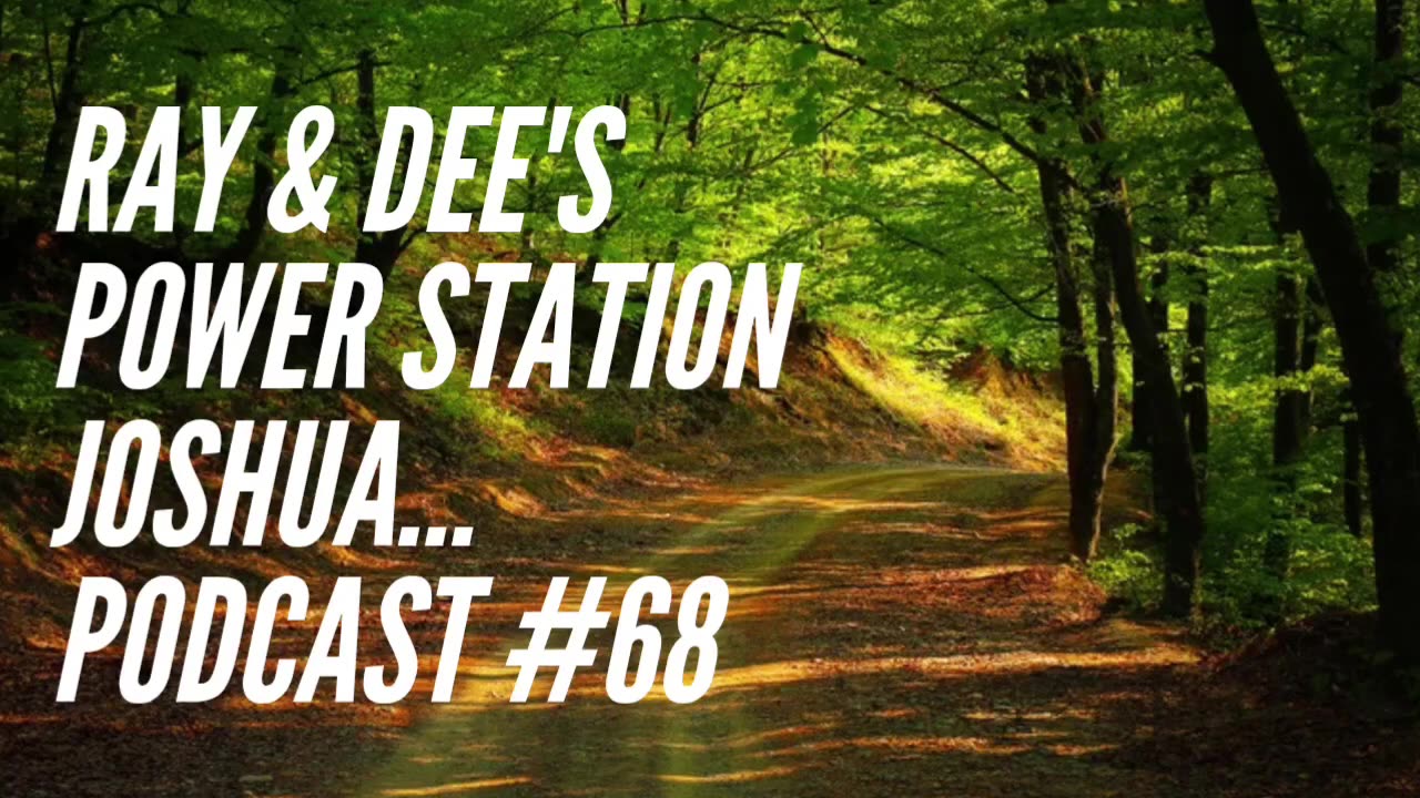 Ray & Dee's Power Station Joshua Podcast #68