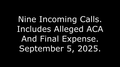 Nine Incoming Calls: Includes Alleged ACA And Final Expense, September 5, 2025