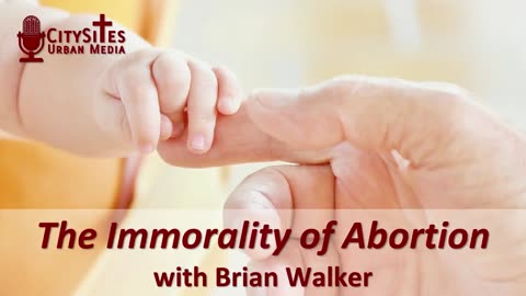 The Immorality of Abortion with Brian Walker