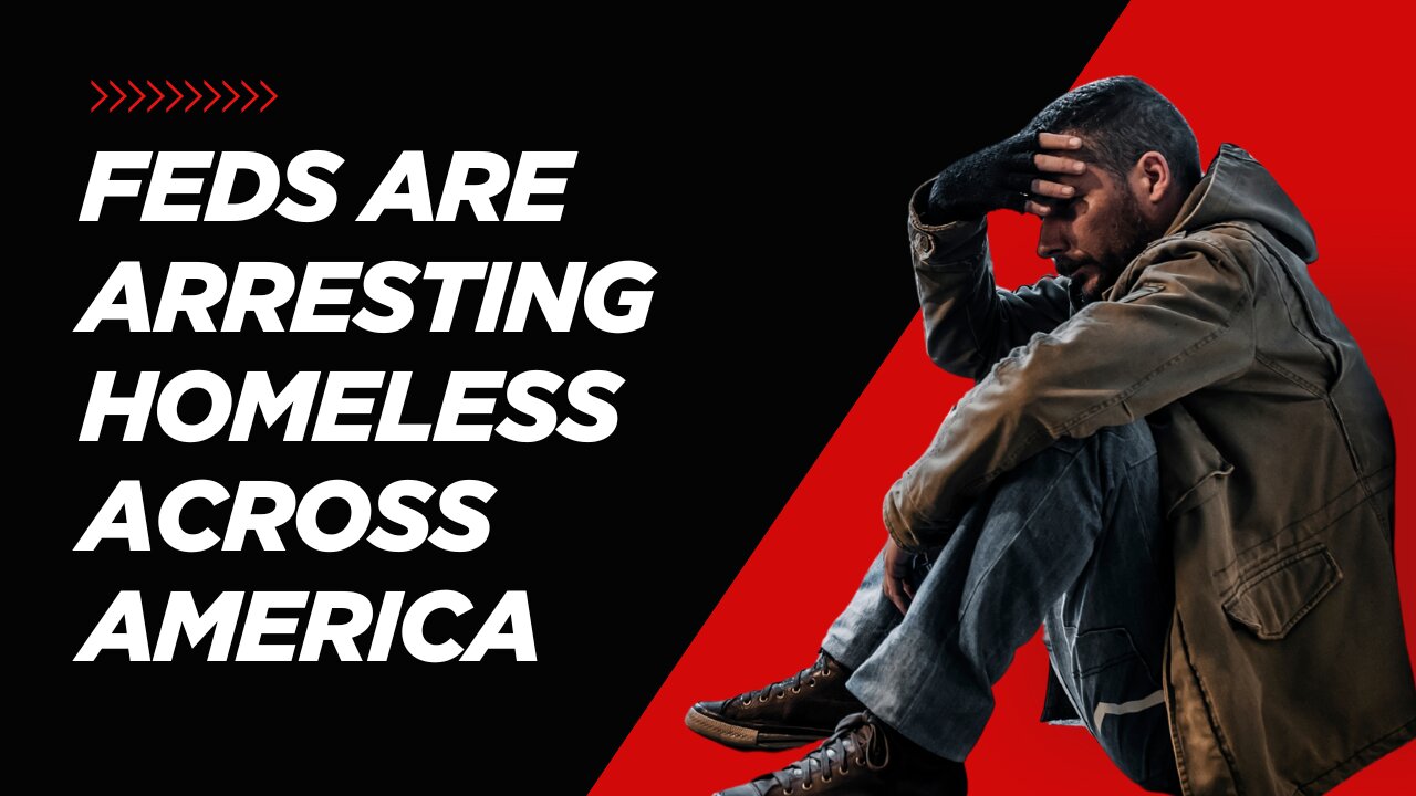 FEDS ARE ARRESTING HOMELESS ACROSS AMERICA