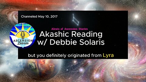 Alexis' May 10, 2017 Galactic Akashic Reading w/ Debbie Solaris