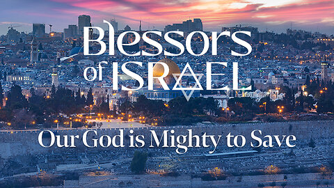 Blessors of Israel Podcast Episode 83: Our God is Mighty to Save