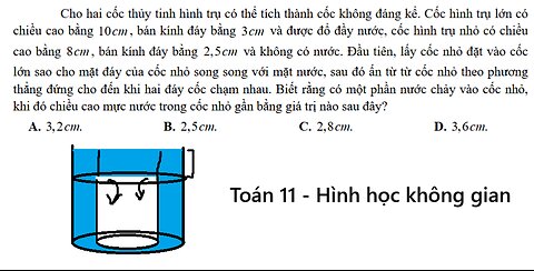 Toán 11: Cho hai cốc thủy tinh hình trụ có thể tích thành cốc không đáng kể. Cốc hình trụ lớn có