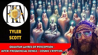 Quantum Layres of Perception - Inter-frequencial Beings - Cosmic Cryptids | Tyler Scott