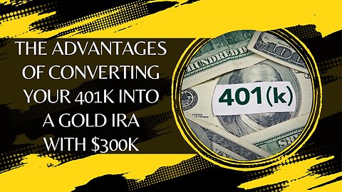 The Advantages Of Converting Your 401k Into A Gold IRA With $300k