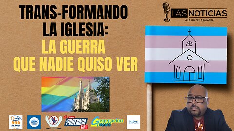 “Trans-Formando la Iglesia: La guerra que nadie quiso ver”