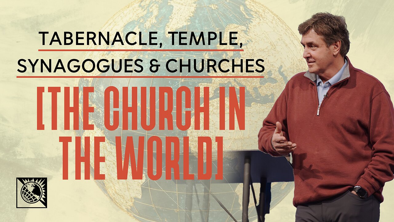 Tabernacle, Temple, Synagogues & Churches [The Church In The World]