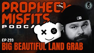 Prophecy Misfits Podcast 5/27/25: Big Beautiful Land Grab