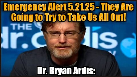 Dr. Bryan Ardis: Emergency Alert 5.21.25 - They Are Going to Try to Take Us All Out!