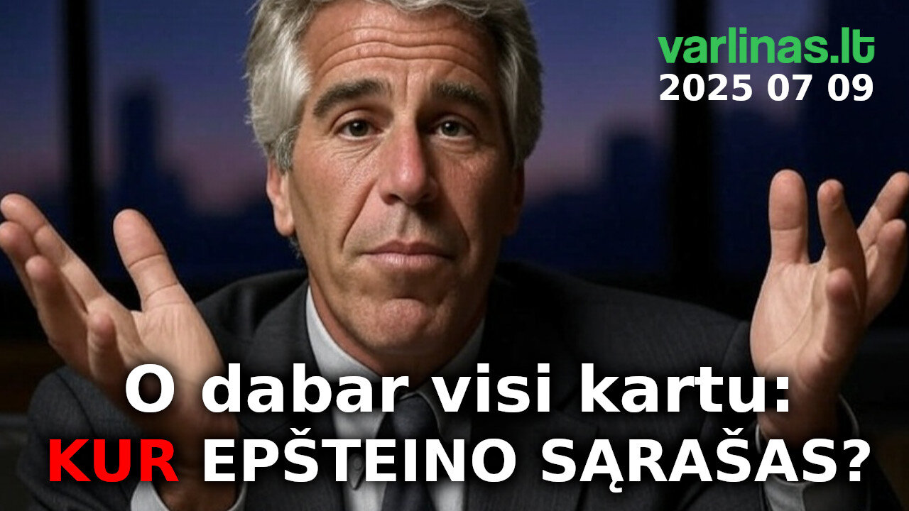 Varlinas tiesiogiai - 2025 07 09 - O dabar visi kartu: KUR EPŠTEINO SĄRAŠAS?