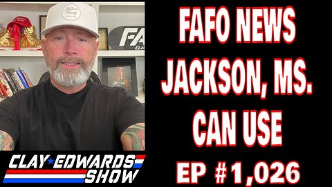 FAFO NEWS JACKSON, MS. CAN USE W/ CLAY EDWARDS (Ep #1,026)