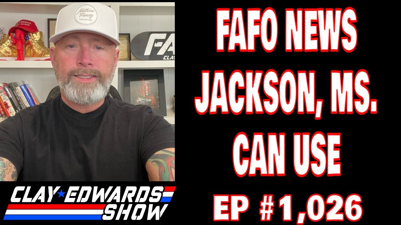 FAFO NEWS JACKSON, MS. CAN USE W/ CLAY EDWARDS (Ep #1,026)