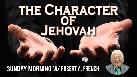 The Character of Jehovah | Sunday Morning w/ Robert A. French