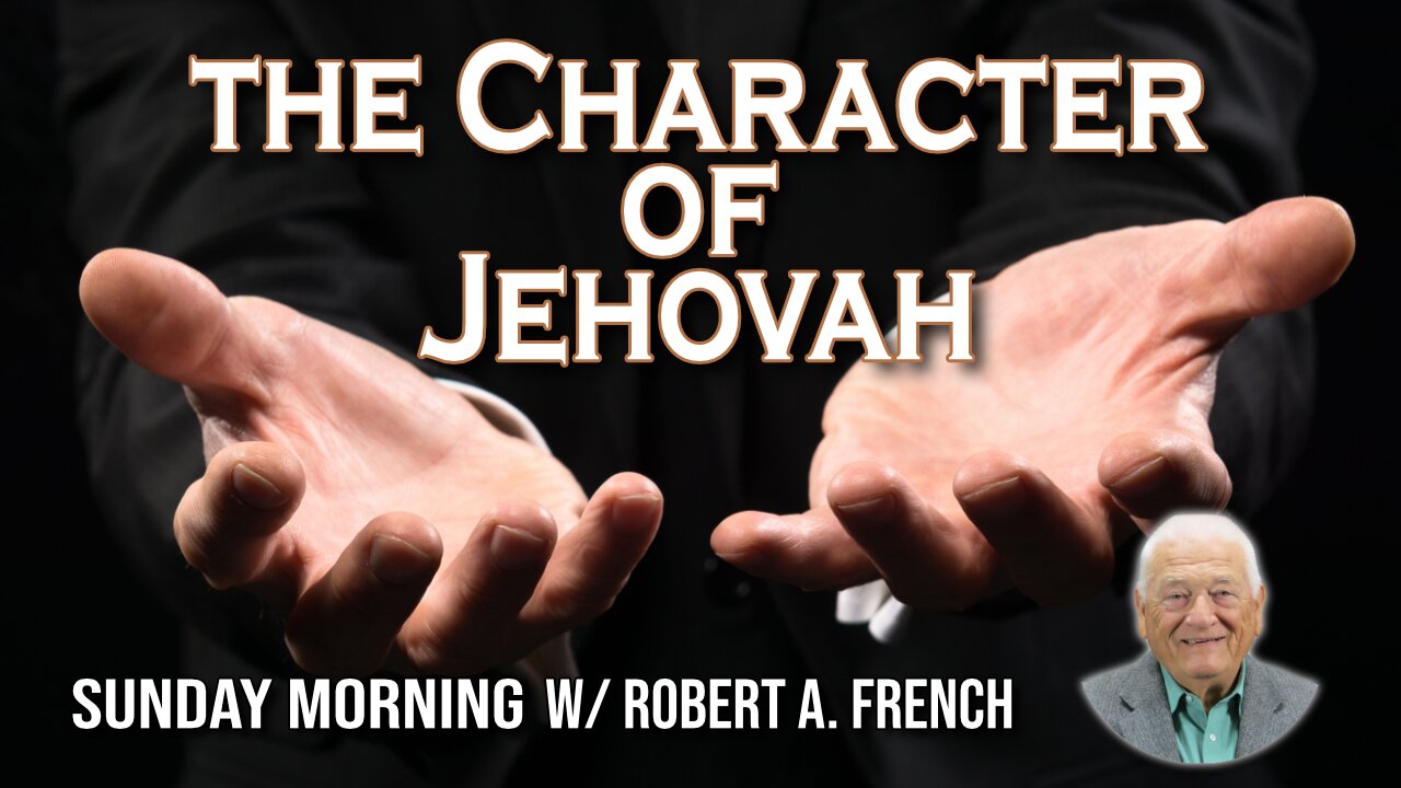 The Character of Jehovah | Sunday Morning w/ Robert A. French