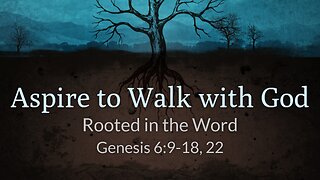 Jan. 18, 2026 - Sunday School - Aspire to Walk with God (Genesis 6:9-18, 22)