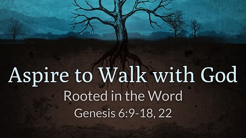 Jan. 18, 2026 - Sunday School - Aspire to Walk with God (Genesis 6:9-18, 22)