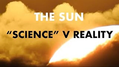 The Sun - “Science” V Reality - Proof The Sun Is Not Distant - And What It Really Is (Awaken)