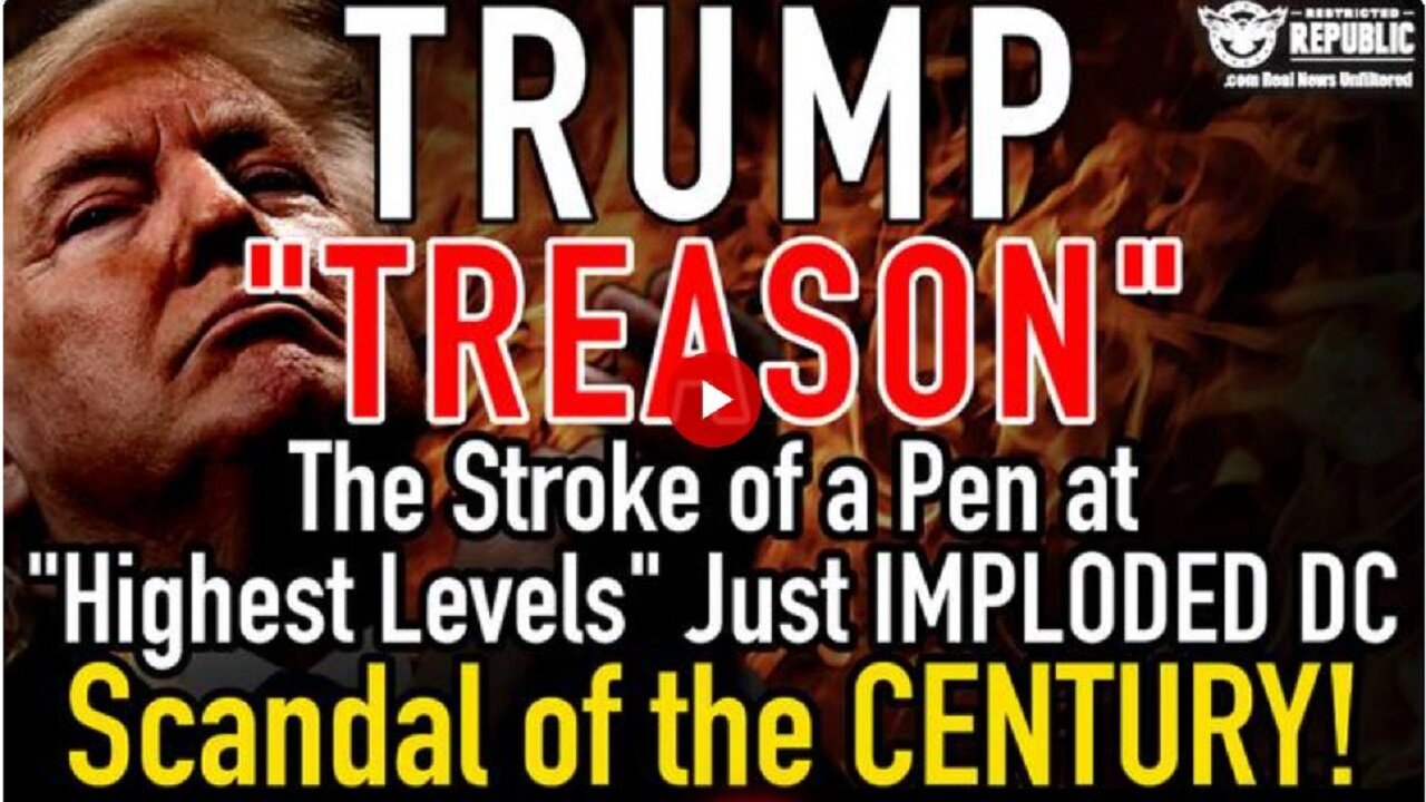 Trump “TREASON”! The Stroke of a Pen at “Highest Levels” D.C. Implodes in Scandal of the CENTURY!