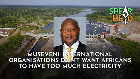 Museveni: International Organisations Don’t Want Africans To Have Too Much Electricity