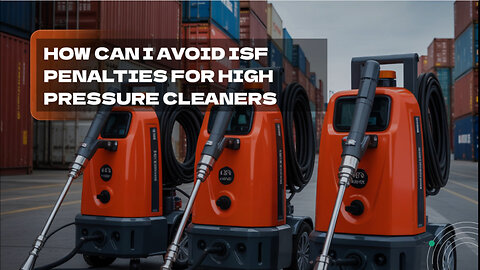 How Can I Avoid ISF Penalties For High Pressure Cleaners