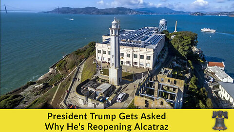 President Trump Gets Asked Why He's Reopening Alcatraz