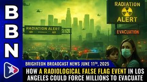 BBN, June 11, 2025 – How a radiological false flag event in Los Angeles could force MILLIONS...