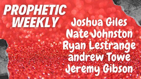 Prophetic Weekly - Joshua Giles, Ryan LeStrange, Andrew Town, Nate Johnston & Jeremy Gibson