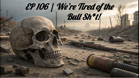 EP 106 | We Are Tired of this Bullsh_t!
