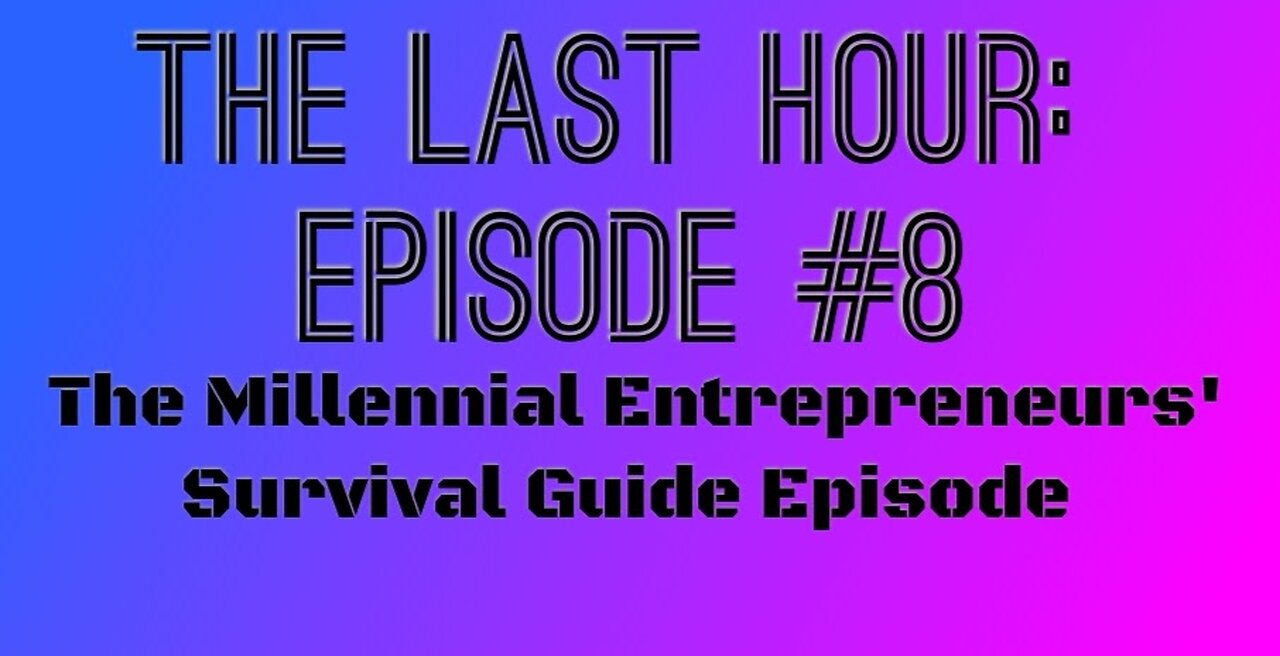 The Last Hour: Episode #8 Millennial Entrepreneur