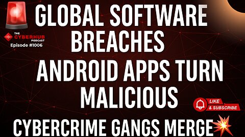 Global Software Breaches, Android Apps Turn Malicious, Cybercrime Gangs Merge